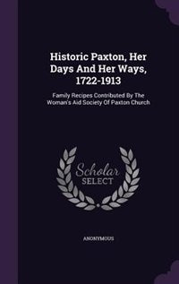 Front cover_Historic Paxton, Her Days And Her Ways, 1722-1913