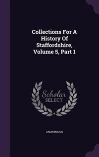 Collections For A History Of Staffordshire, Volume 5, Part 1