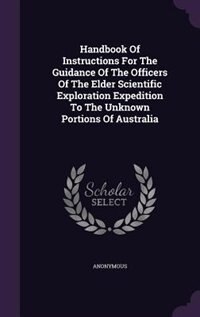 Front cover_Handbook Of Instructions For The Guidance Of The Officers Of The Elder Scientific Exploration Expedition To The Unknown Portions Of Australia