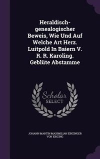 Front cover_Heraldisch-genealogischer Beweis, Wie Und Auf Welche Art Herz. Luitpold In Baiern V. R. R. Karoling. Geblüte Abstamme