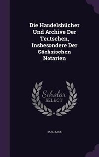 Front cover_Die Handelsbücher Und Archive Der Teutschen, Insbesondere Der Sächsischen Notarien