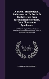 Front cover_Io. Salom. Brunnquellii ... Prolusio Acad. De Sectis Et Controversiis Iuris Iustinianei Interpretum, Quos Glossatores Appellamus