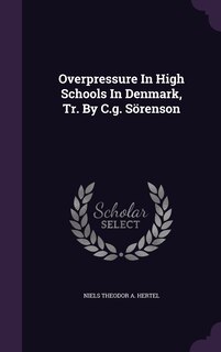 Overpressure In High Schools In Denmark, Tr. By C.g. Sörenson