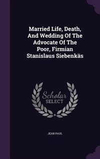 Front cover_Married Life, Death, And Wedding Of The Advocate Of The Poor, Firmian Stanislaus Siebenkäs