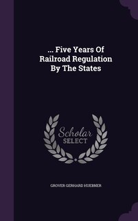 Front cover_... Five Years Of Railroad Regulation By The States