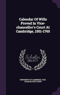 Front cover_Calendar Of Wills Proved In Vice-chancellor's Court At Cambridge, 1501-1765