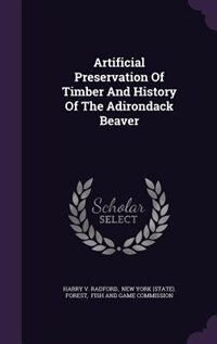 Couverture_Artificial Preservation Of Timber And History Of The Adirondack Beaver