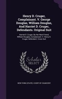 Couverture_Henry D. Cruger, Complainant. V. George Douglas, William Douglas, And Harriet D. Cruger, Defendants. Original Suit