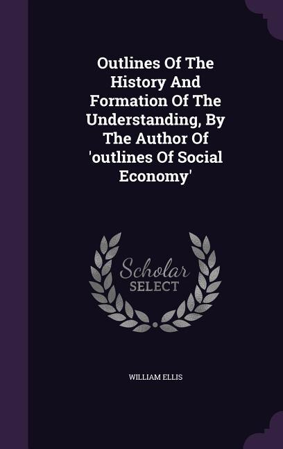 Couverture_Outlines Of The History And Formation Of The Understanding, By The Author Of 'outlines Of Social Economy'