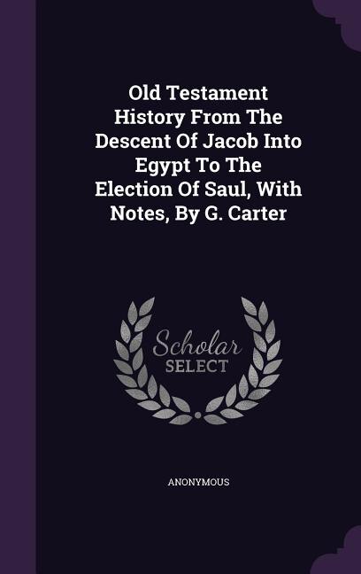 Couverture_Old Testament History From The Descent Of Jacob Into Egypt To The Election Of Saul, With Notes, By G. Carter