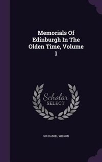 Memorials Of Edinburgh In The Olden Time, Volume 1