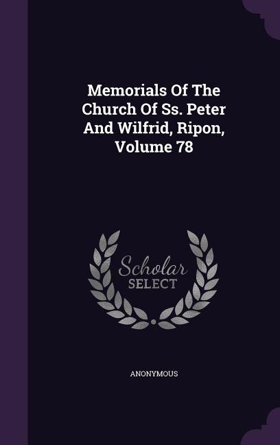 Front cover_Memorials Of The Church Of Ss. Peter And Wilfrid, Ripon, Volume 78