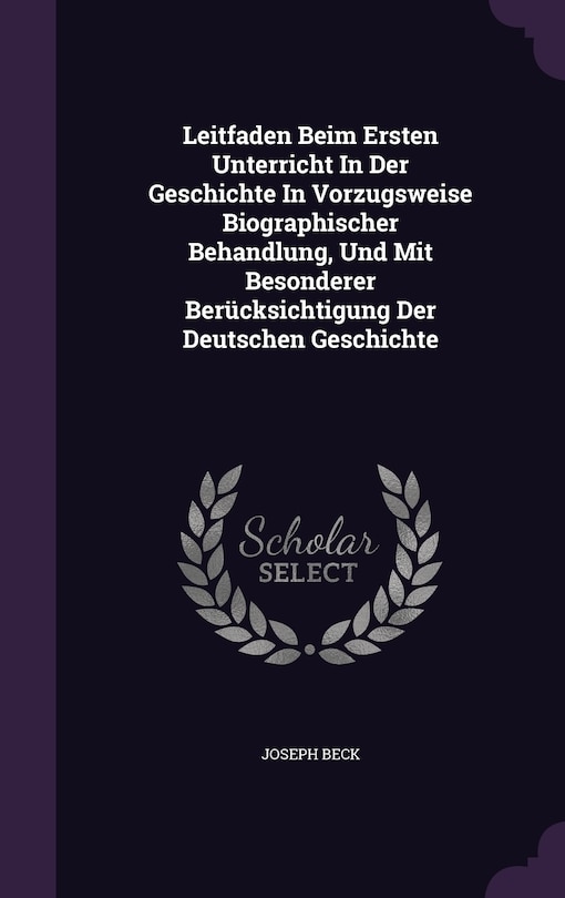 Front cover_Leitfaden Beim Ersten Unterricht In Der Geschichte In Vorzugsweise Biographischer Behandlung, Und Mit Besonderer Berücksichtigung Der Deutschen Geschichte