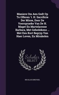 Front cover_Maniere Om Aen Godt Op Te Offeren 't. H. Sacrificie Der Misse, Door De Voorspraeke Van De H. Maget En Martelaresse Barbara, Met Gebedekens ... Met Een Kort Begryp Van Haer Leven, En Mirakelen