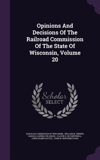 Couverture_Opinions And Decisions Of The Railroad Commission Of The State Of Wisconsin, Volume 20