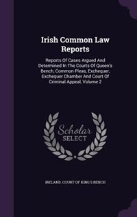 Irish Common Law Reports: Reports Of Cases Argued And Determined In The Courts Of Queen's Bench, Common Pleas, Exchequer, Exc