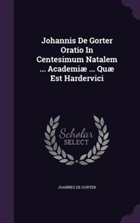 Johannis De Gorter Oratio In Centesimum Natalem ... Academiæ ... Quæ Est Hardervici