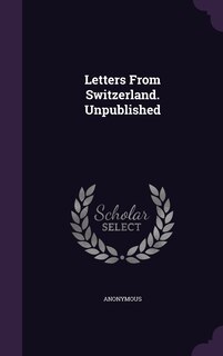 Letters From Switzerland. Unpublished