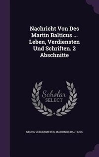 Nachricht Von Des Martin Balticus ... Leben, Verdiensten Und Schriften. 2 Abschnitte