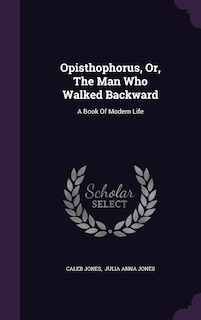 Couverture_Opisthophorus, Or, The Man Who Walked Backward