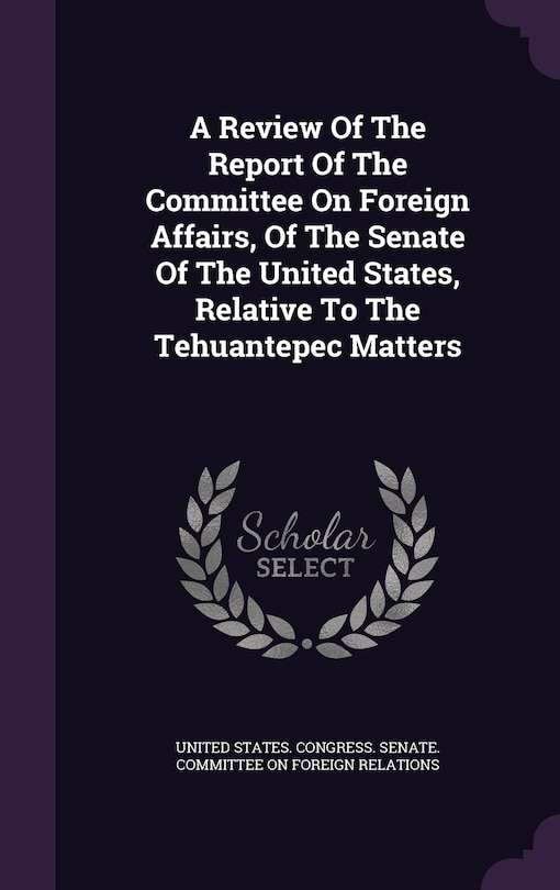 A Review Of The Report Of The Committee On Foreign Affairs, Of The Senate Of The United States, Relative To The Tehuantepec Matters