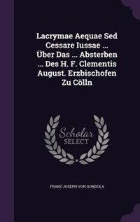 Couverture_Lacrymae Aequae Sed Cessare Iussae ... Über Das ... Absterben ... Des H. F. Clementis August. Erzbischofen Zu Cölln