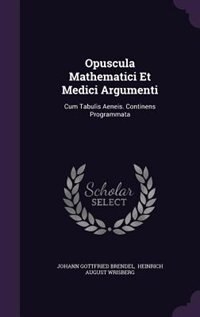 Opuscula Mathematici Et Medici Argumenti: Cum Tabulis Aeneis. Continens Programmata