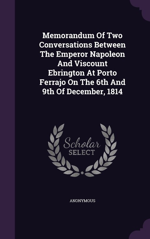 Couverture_Memorandum Of Two Conversations Between The Emperor Napoleon And Viscount Ebrington At Porto Ferrajo On The 6th And 9th Of December, 1814