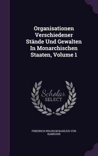 Front cover_Organisationen Verschiedener Stände Und Gewalten In Monarchischen Staaten, Volume 1