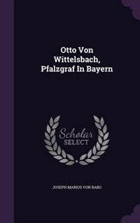 Couverture_Otto Von Wittelsbach, Pfalzgraf In Bayern