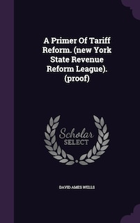 Front cover_A Primer Of Tariff Reform. (new York State Revenue Reform League). (proof)