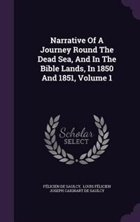 Narrative Of A Journey Round The Dead Sea, And In The Bible Lands, In 1850 And 1851, Volume 1