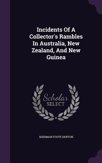 Incidents Of A Collector's Rambles In Australia, New Zealand, And New Guinea