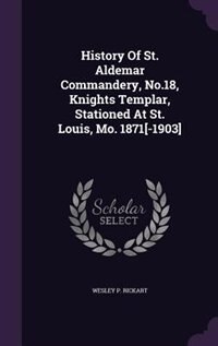 Couverture_History Of St. Aldemar Commandery, No.18, Knights Templar, Stationed At St. Louis, Mo. 1871[-1903]