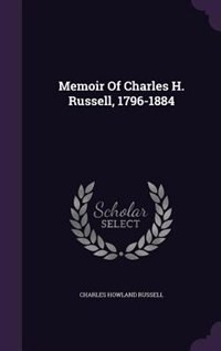 Memoir Of Charles H. Russell, 1796-1884