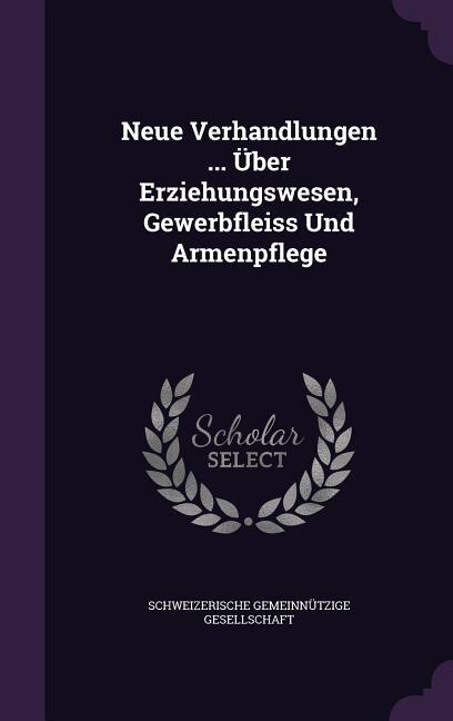 Front cover_Neue Verhandlungen ... Über Erziehungswesen, Gewerbfleiss Und Armenpflege