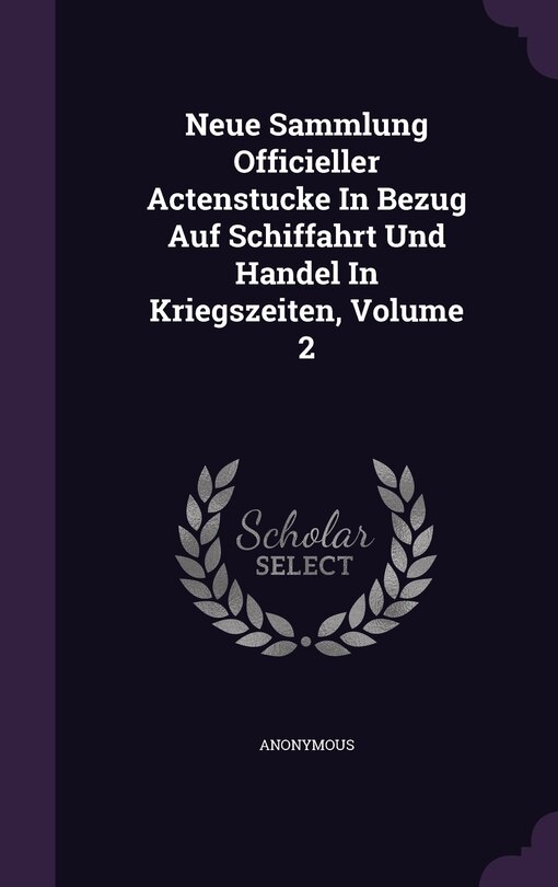 Couverture_Neue Sammlung Officieller Actenstucke In Bezug Auf Schiffahrt Und Handel In Kriegszeiten, Volume 2