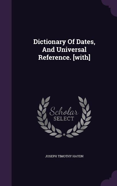Dictionary Of Dates, And Universal Reference. [with]