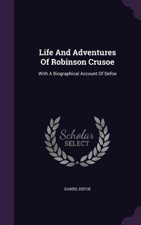 Life And Adventures Of Robinson Crusoe: With A Biographical Account Of Defoe