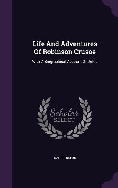 Life And Adventures Of Robinson Crusoe: With A Biographical Account Of Defoe