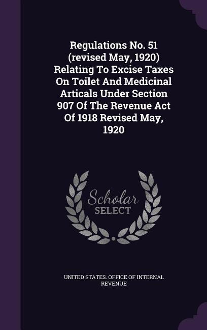 Couverture_Regulations No. 51 (revised May, 1920) Relating To Excise Taxes On Toilet And Medicinal Articals Under Section 907 Of The Revenue Act Of 1918 Revised May, 1920