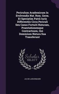 Front cover_Periculum Academicum In Evolvendis Nat. Rom. Germ. Et Speciatim Patrii Iuris Differentiis Circa Periculi Seu Casus Fortuiti Naturam, Praestationemque Contractuum, Qui Dominium Natura Sua Transferunt