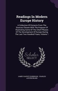 Readings In Modern Europe History: A Collection Of Extracts From The Sources Chosen With The Purpose Of Illustrating Some Of The Chief