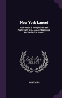 New York Lancet: With Which Is Incorporated The Archives Of Gynecology, Obstetrics, And Pediatrics, Issue 5