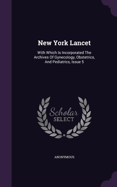 New York Lancet: With Which Is Incorporated The Archives Of Gynecology, Obstetrics, And Pediatrics, Issue 5