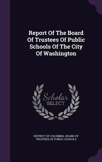 Front cover_Report Of The Board Of Trustees Of Public Schools Of The City Of Washington