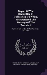 Front cover_Report Of The Committee Of Territories, To Whom Was Referred The Message Of The President