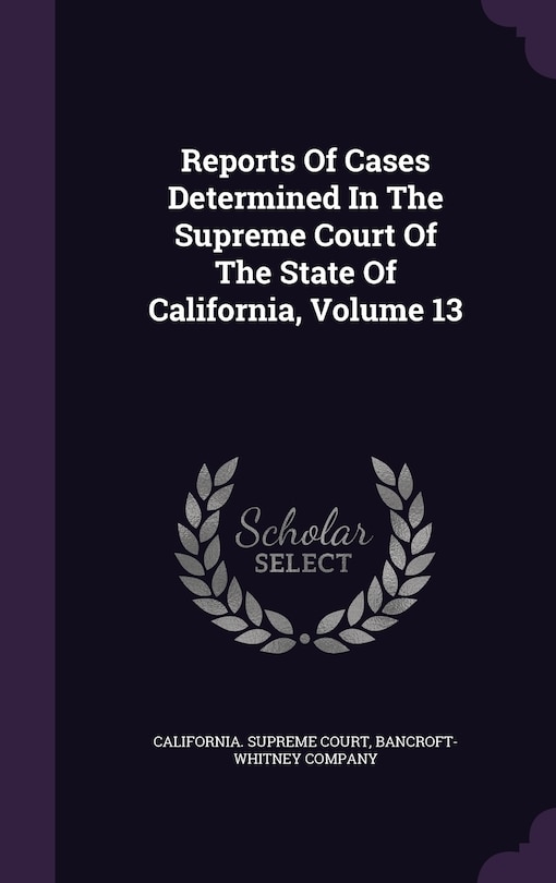 Couverture_Reports Of Cases Determined In The Supreme Court Of The State Of California, Volume 13