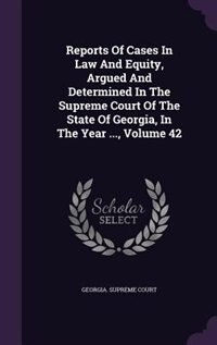 Front cover_Reports Of Cases In Law And Equity, Argued And Determined In The Supreme Court Of The State Of Georgia, In The Year ..., Volume 42