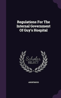 Front cover_Regulations For The Internal Government Of Guy's Hospital